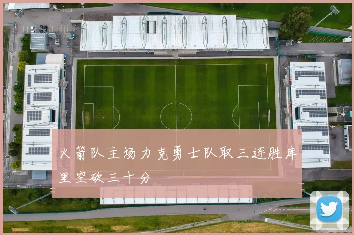 火箭队主场力克勇士队取三连胜库里空砍三十分