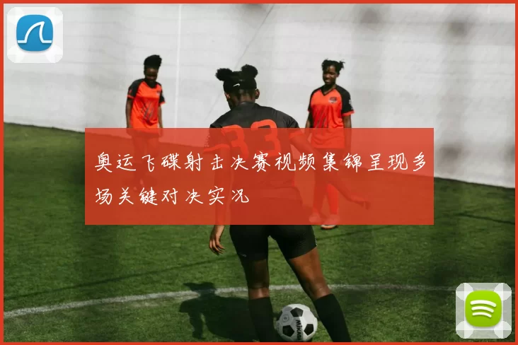 奥运飞碟射击决赛视频集锦呈现多场关键对决实况