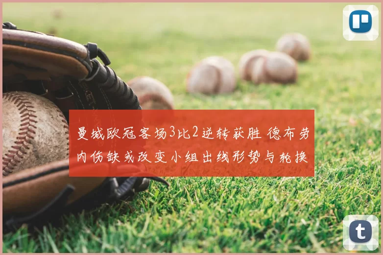 曼城欧冠客场3比2逆转获胜 德布劳内伤缺或改变小组出线形势与轮换看点