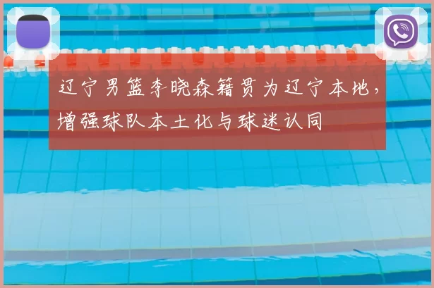 辽宁男篮李晓森籍贯为辽宁本地，增强球队本土化与球迷认同