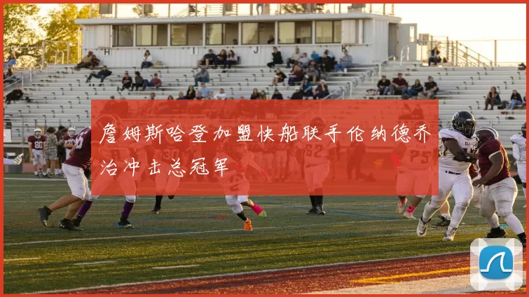 詹姆斯哈登加盟快船联手伦纳德乔治冲击总冠军