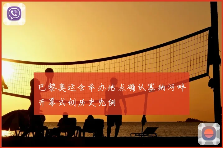 巴黎奥运会举办地点确认塞纳河畔开幕式创历史先例
