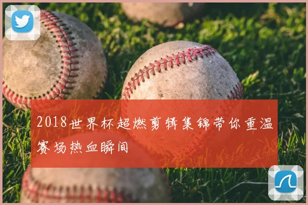 2018世界杯超燃剪辑集锦带你重温赛场热血瞬间